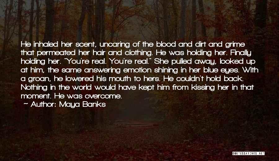 Maya Banks Quotes: He Inhaled Her Scent, Uncaring Of The Blood And Dirt And Grime That Permeated Her Hair And Clothing. He Was