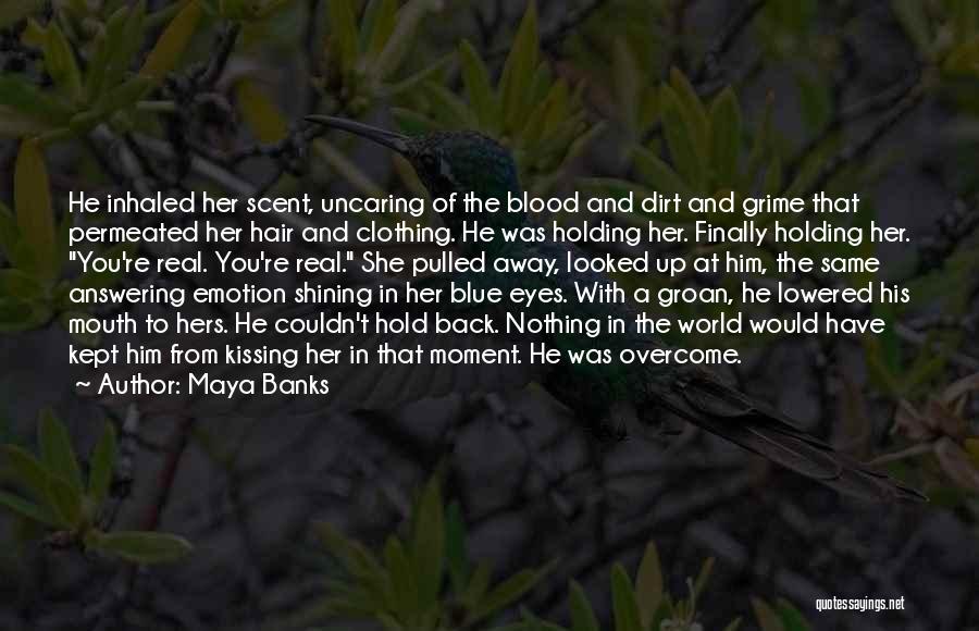 Maya Banks Quotes: He Inhaled Her Scent, Uncaring Of The Blood And Dirt And Grime That Permeated Her Hair And Clothing. He Was