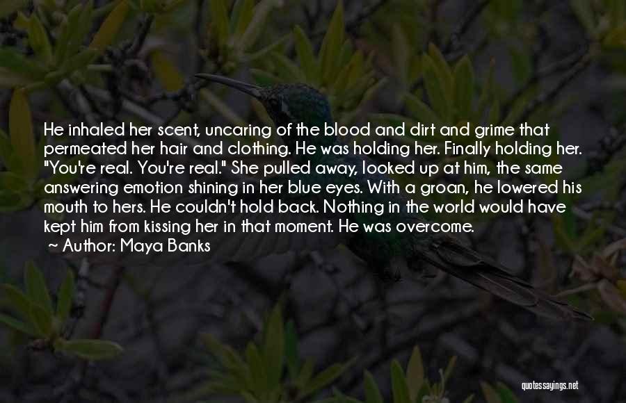 Maya Banks Quotes: He Inhaled Her Scent, Uncaring Of The Blood And Dirt And Grime That Permeated Her Hair And Clothing. He Was