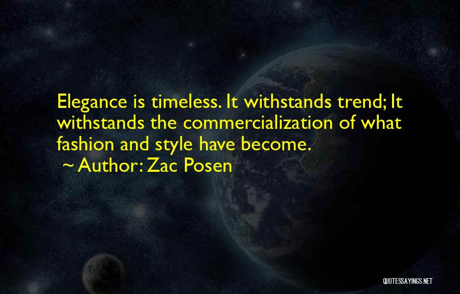 Zac Posen Quotes: Elegance Is Timeless. It Withstands Trend; It Withstands The Commercialization Of What Fashion And Style Have Become.