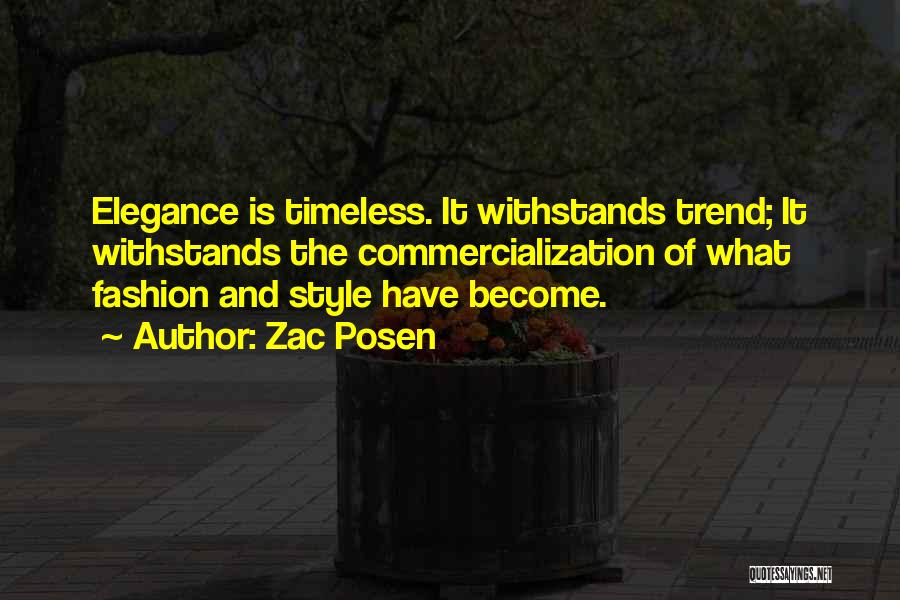 Zac Posen Quotes: Elegance Is Timeless. It Withstands Trend; It Withstands The Commercialization Of What Fashion And Style Have Become.