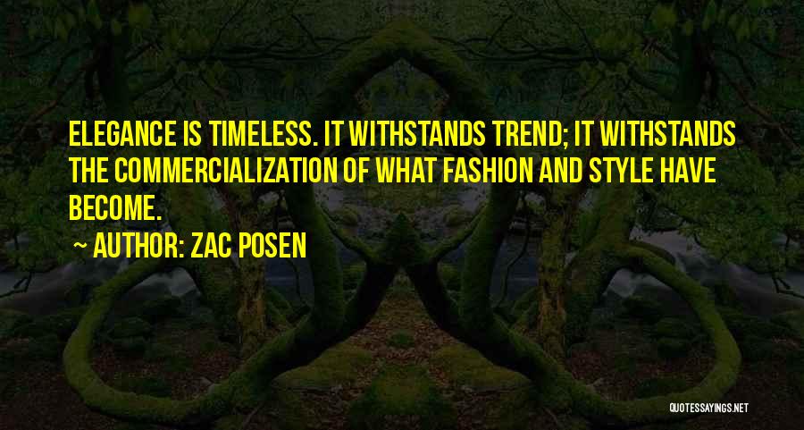 Zac Posen Quotes: Elegance Is Timeless. It Withstands Trend; It Withstands The Commercialization Of What Fashion And Style Have Become.