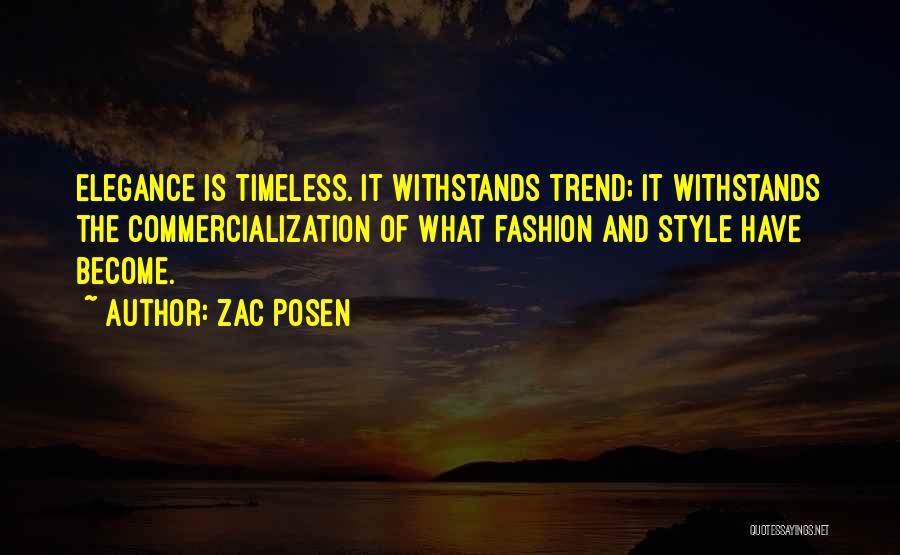 Zac Posen Quotes: Elegance Is Timeless. It Withstands Trend; It Withstands The Commercialization Of What Fashion And Style Have Become.