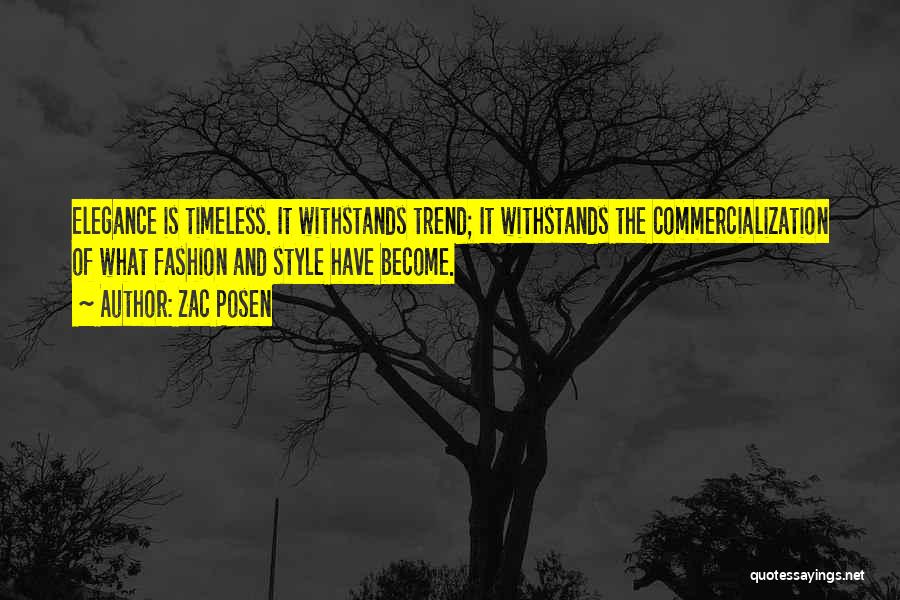 Zac Posen Quotes: Elegance Is Timeless. It Withstands Trend; It Withstands The Commercialization Of What Fashion And Style Have Become.