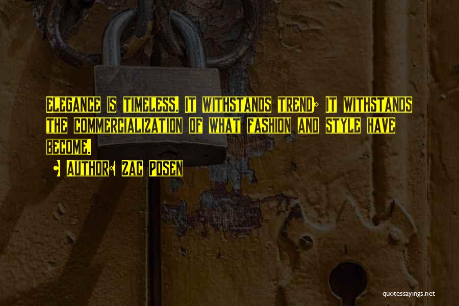 Zac Posen Quotes: Elegance Is Timeless. It Withstands Trend; It Withstands The Commercialization Of What Fashion And Style Have Become.