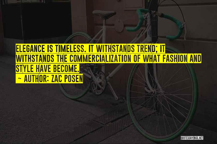 Zac Posen Quotes: Elegance Is Timeless. It Withstands Trend; It Withstands The Commercialization Of What Fashion And Style Have Become.