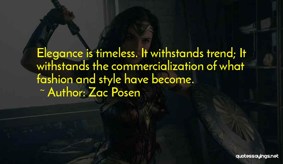 Zac Posen Quotes: Elegance Is Timeless. It Withstands Trend; It Withstands The Commercialization Of What Fashion And Style Have Become.