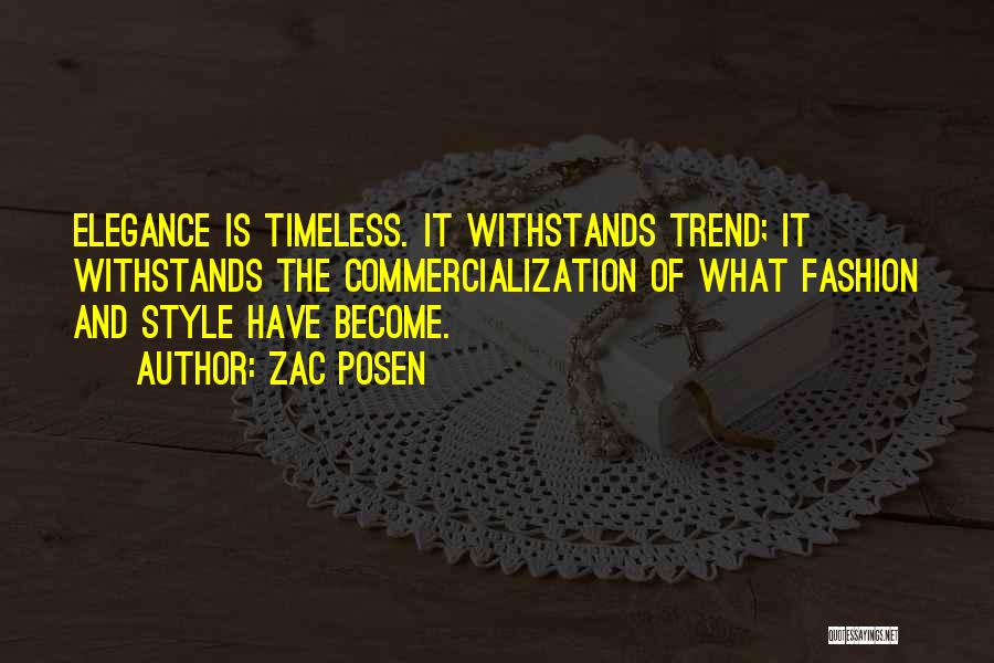 Zac Posen Quotes: Elegance Is Timeless. It Withstands Trend; It Withstands The Commercialization Of What Fashion And Style Have Become.