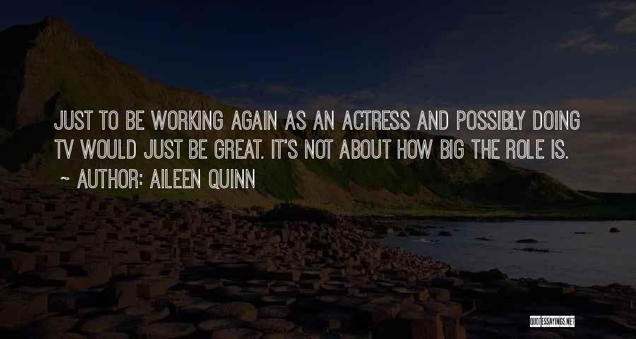 Aileen Quinn Quotes: Just To Be Working Again As An Actress And Possibly Doing Tv Would Just Be Great. It's Not About How