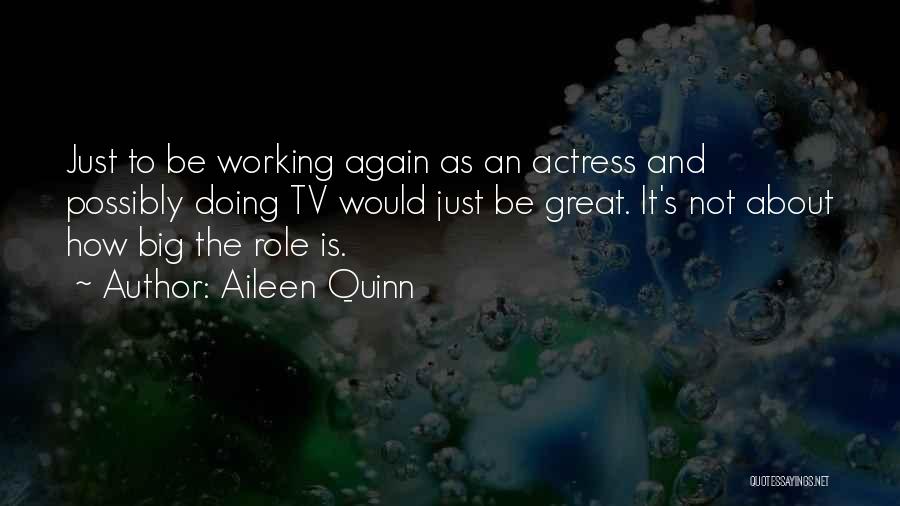 Aileen Quinn Quotes: Just To Be Working Again As An Actress And Possibly Doing Tv Would Just Be Great. It's Not About How