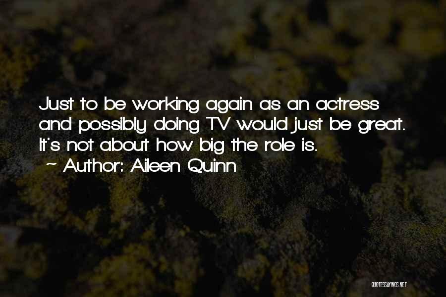 Aileen Quinn Quotes: Just To Be Working Again As An Actress And Possibly Doing Tv Would Just Be Great. It's Not About How