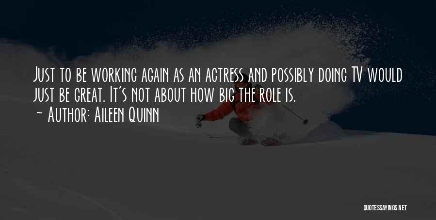 Aileen Quinn Quotes: Just To Be Working Again As An Actress And Possibly Doing Tv Would Just Be Great. It's Not About How