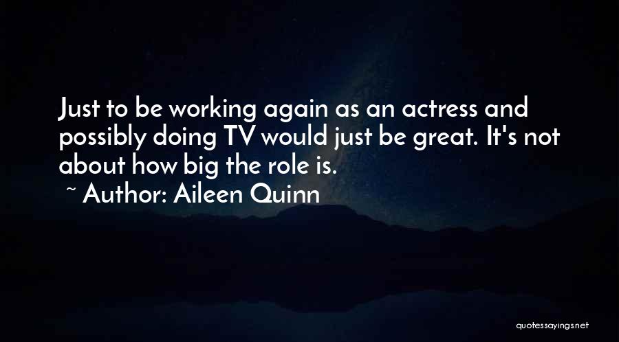 Aileen Quinn Quotes: Just To Be Working Again As An Actress And Possibly Doing Tv Would Just Be Great. It's Not About How