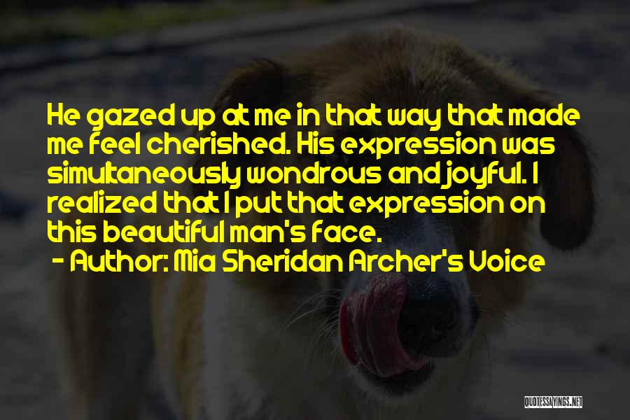 Mia Sheridan Archer's Voice Quotes: He Gazed Up At Me In That Way That Made Me Feel Cherished. His Expression Was Simultaneously Wondrous And Joyful.