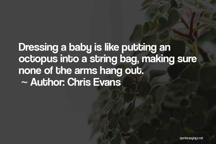 Chris Evans Quotes: Dressing A Baby Is Like Putting An Octopus Into A String Bag, Making Sure None Of The Arms Hang Out.
