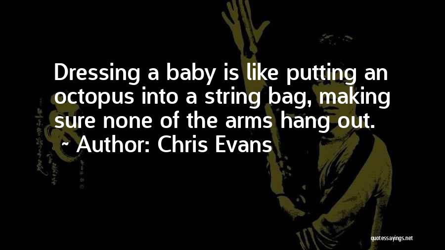 Chris Evans Quotes: Dressing A Baby Is Like Putting An Octopus Into A String Bag, Making Sure None Of The Arms Hang Out.