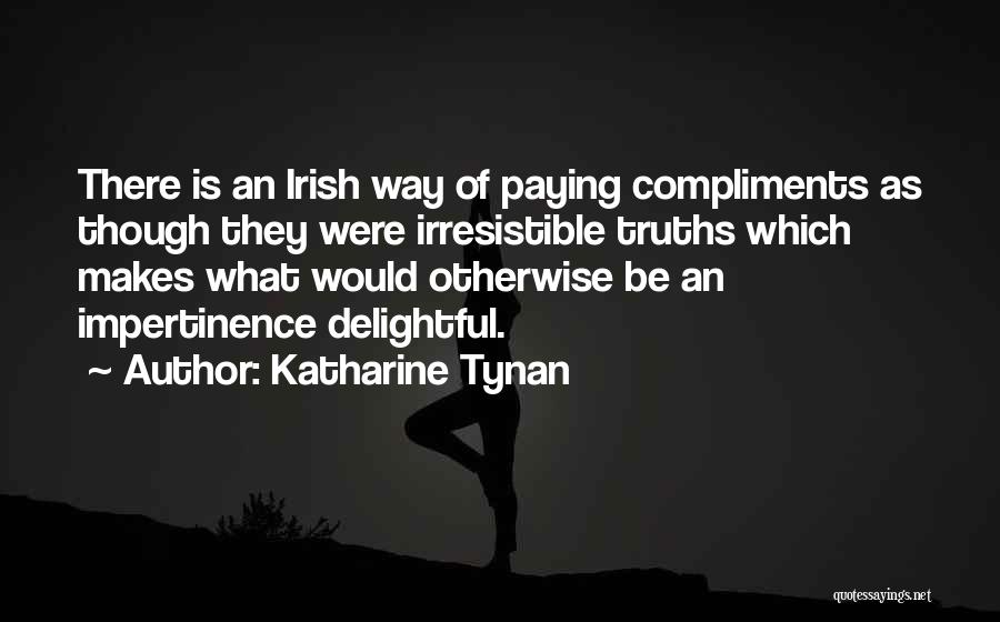 Katharine Tynan Quotes: There Is An Irish Way Of Paying Compliments As Though They Were Irresistible Truths Which Makes What Would Otherwise Be
