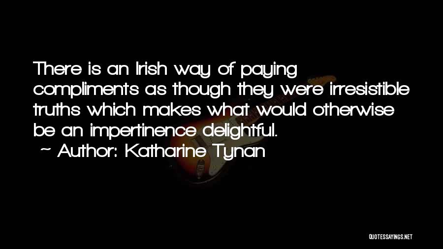 Katharine Tynan Quotes: There Is An Irish Way Of Paying Compliments As Though They Were Irresistible Truths Which Makes What Would Otherwise Be