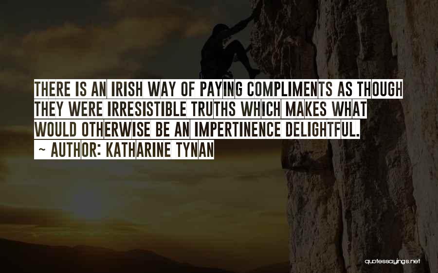 Katharine Tynan Quotes: There Is An Irish Way Of Paying Compliments As Though They Were Irresistible Truths Which Makes What Would Otherwise Be