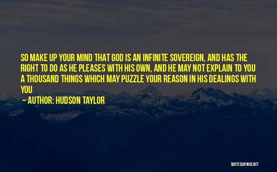 Hudson Taylor Quotes: So Make Up Your Mind That God Is An Infinite Sovereign, And Has The Right To Do As He Pleases