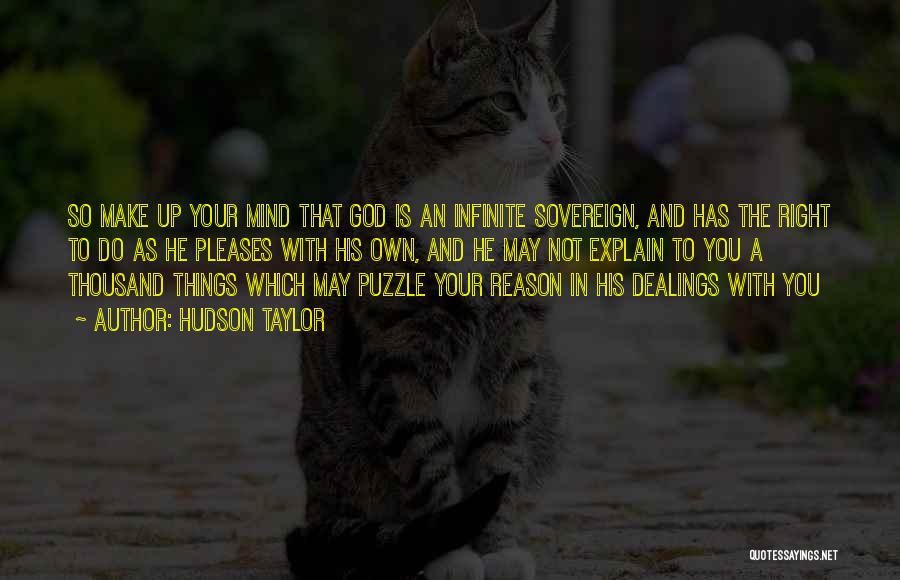 Hudson Taylor Quotes: So Make Up Your Mind That God Is An Infinite Sovereign, And Has The Right To Do As He Pleases