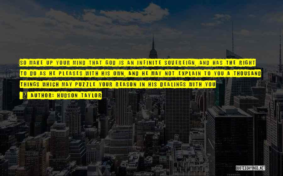 Hudson Taylor Quotes: So Make Up Your Mind That God Is An Infinite Sovereign, And Has The Right To Do As He Pleases