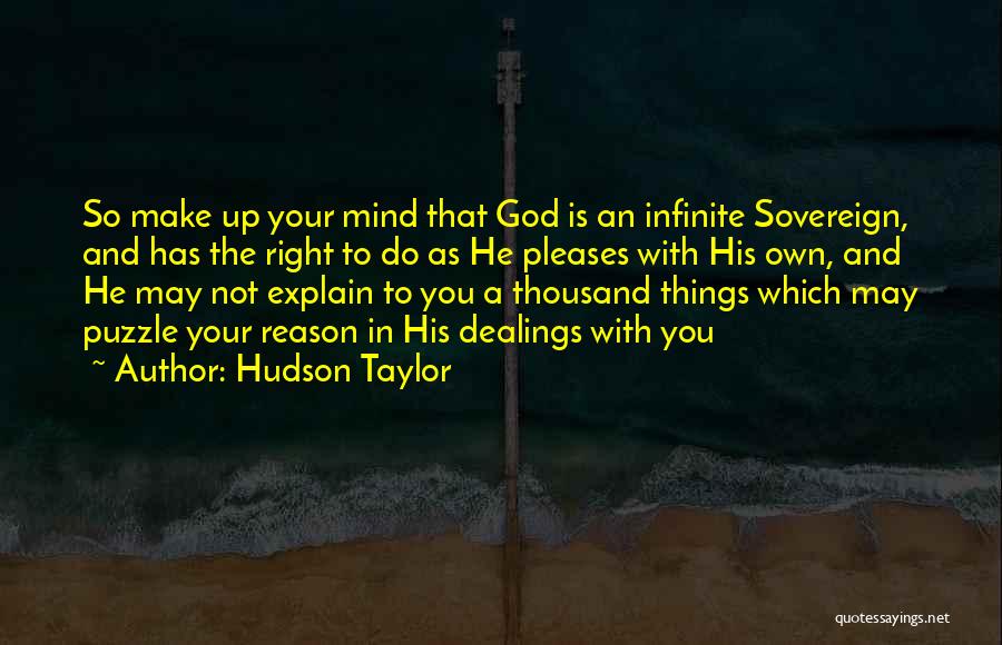 Hudson Taylor Quotes: So Make Up Your Mind That God Is An Infinite Sovereign, And Has The Right To Do As He Pleases