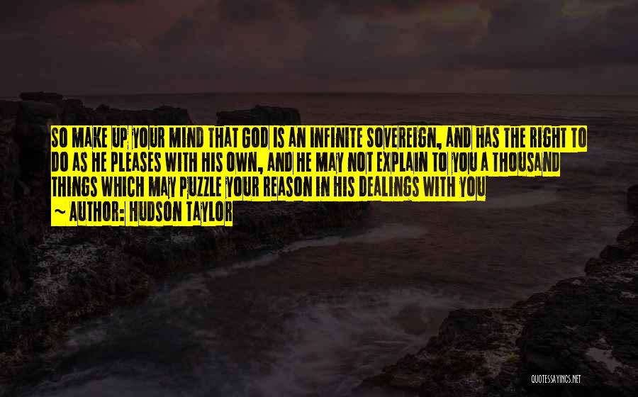 Hudson Taylor Quotes: So Make Up Your Mind That God Is An Infinite Sovereign, And Has The Right To Do As He Pleases