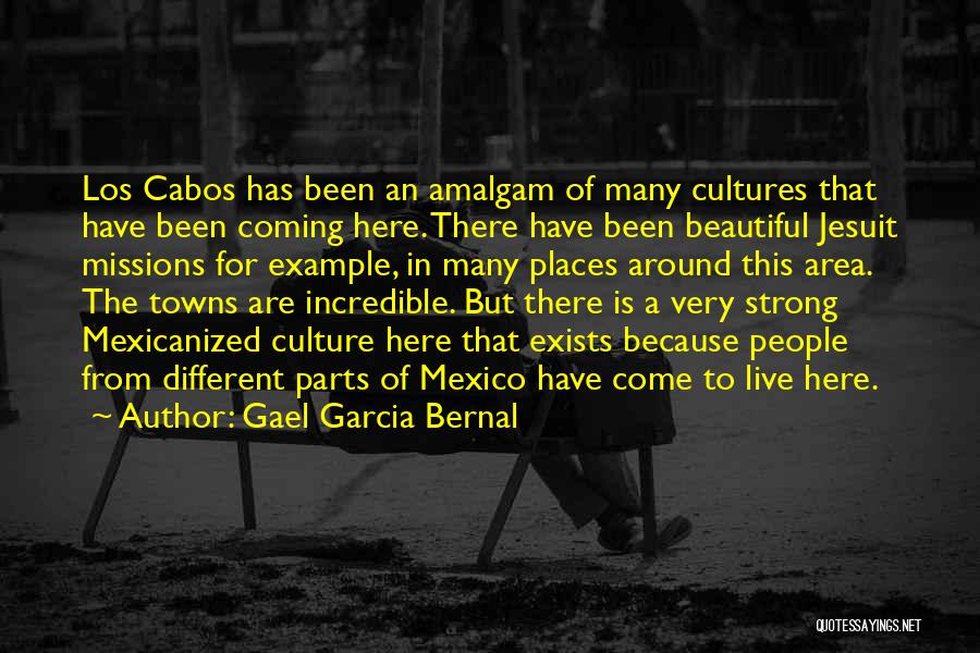 Gael Garcia Bernal Quotes: Los Cabos Has Been An Amalgam Of Many Cultures That Have Been Coming Here. There Have Been Beautiful Jesuit Missions