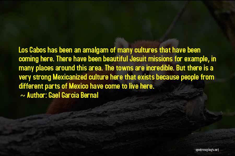 Gael Garcia Bernal Quotes: Los Cabos Has Been An Amalgam Of Many Cultures That Have Been Coming Here. There Have Been Beautiful Jesuit Missions