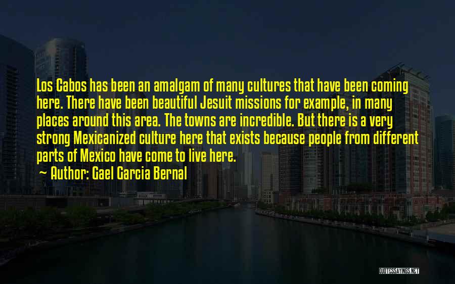 Gael Garcia Bernal Quotes: Los Cabos Has Been An Amalgam Of Many Cultures That Have Been Coming Here. There Have Been Beautiful Jesuit Missions