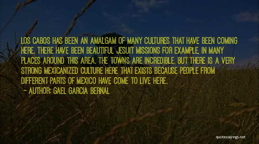 Gael Garcia Bernal Quotes: Los Cabos Has Been An Amalgam Of Many Cultures That Have Been Coming Here. There Have Been Beautiful Jesuit Missions