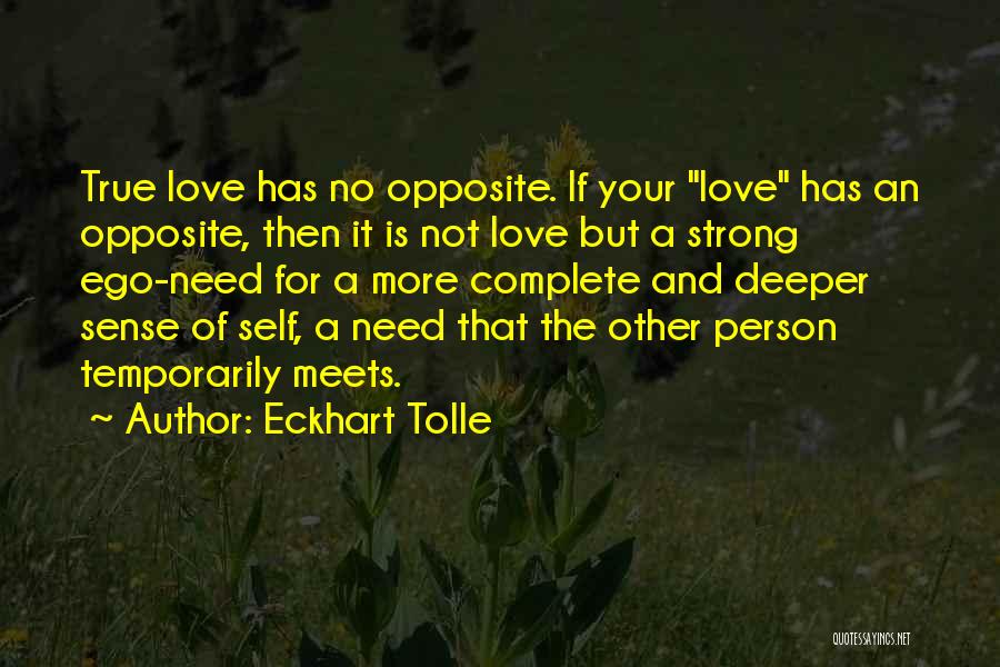 Eckhart Tolle Quotes: True Love Has No Opposite. If Your Love Has An Opposite, Then It Is Not Love But A Strong Ego-need