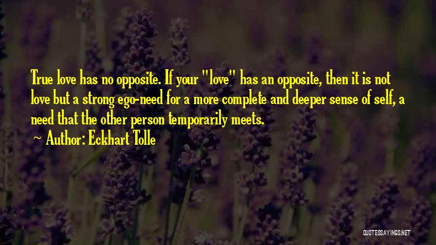 Eckhart Tolle Quotes: True Love Has No Opposite. If Your Love Has An Opposite, Then It Is Not Love But A Strong Ego-need