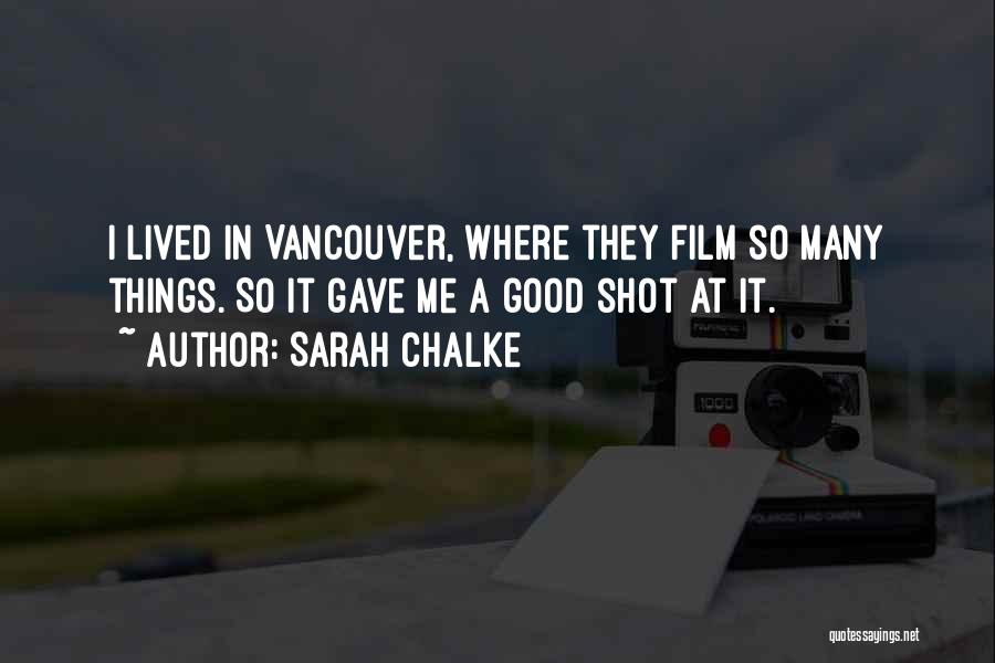 Sarah Chalke Quotes: I Lived In Vancouver, Where They Film So Many Things. So It Gave Me A Good Shot At It.