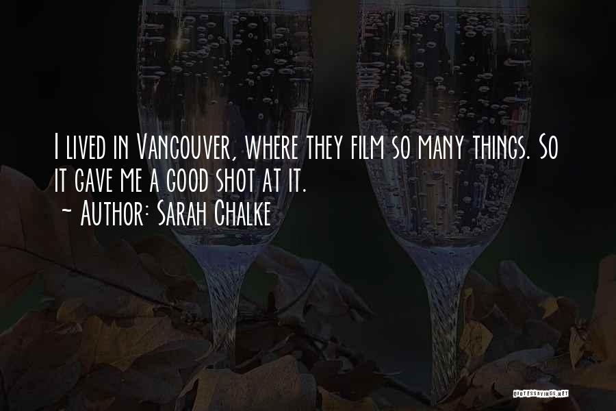 Sarah Chalke Quotes: I Lived In Vancouver, Where They Film So Many Things. So It Gave Me A Good Shot At It.