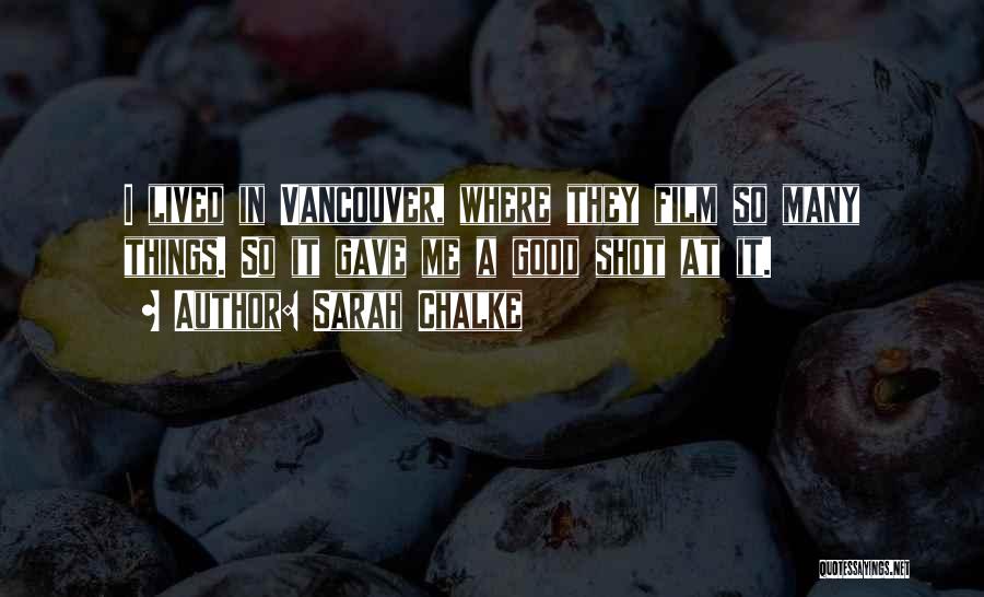 Sarah Chalke Quotes: I Lived In Vancouver, Where They Film So Many Things. So It Gave Me A Good Shot At It.