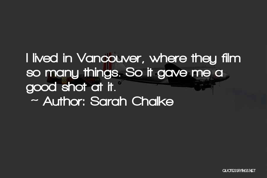 Sarah Chalke Quotes: I Lived In Vancouver, Where They Film So Many Things. So It Gave Me A Good Shot At It.