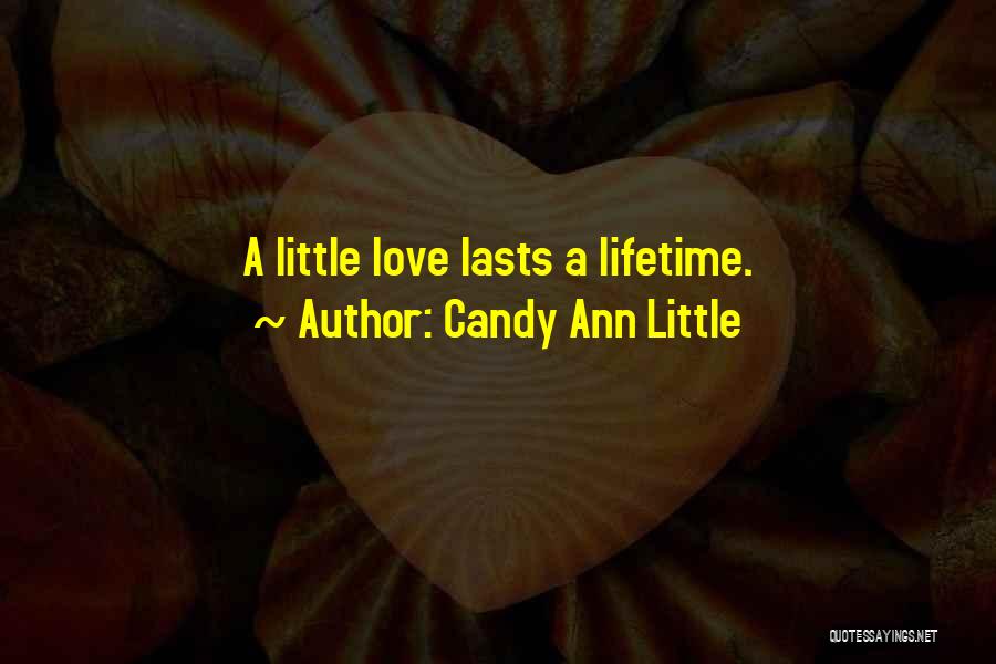 Candy Ann Little Quotes: A Little Love Lasts A Lifetime.