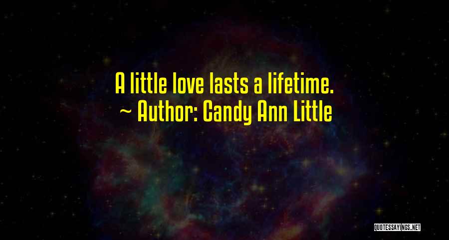 Candy Ann Little Quotes: A Little Love Lasts A Lifetime.