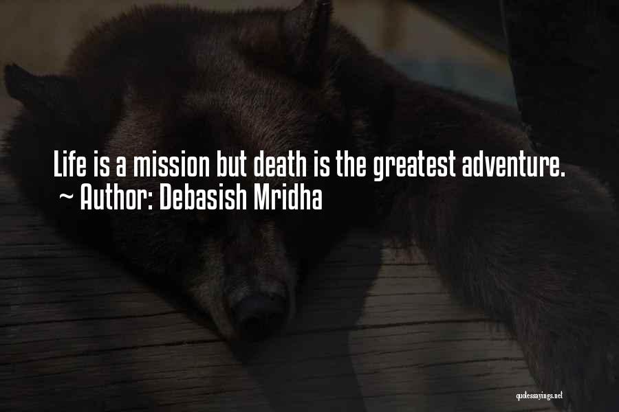 Debasish Mridha Quotes: Life Is A Mission But Death Is The Greatest Adventure.