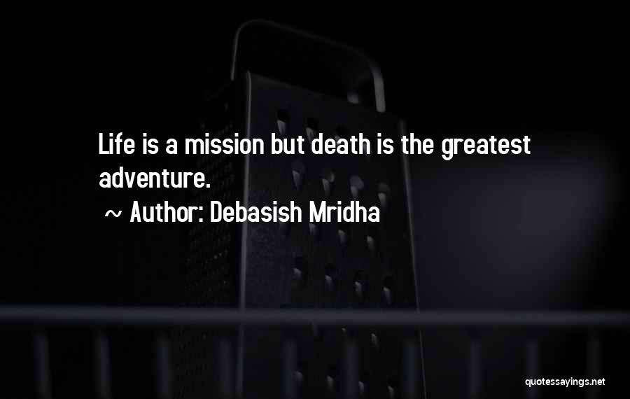 Debasish Mridha Quotes: Life Is A Mission But Death Is The Greatest Adventure.