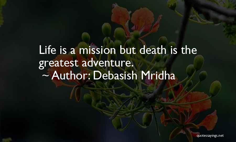 Debasish Mridha Quotes: Life Is A Mission But Death Is The Greatest Adventure.