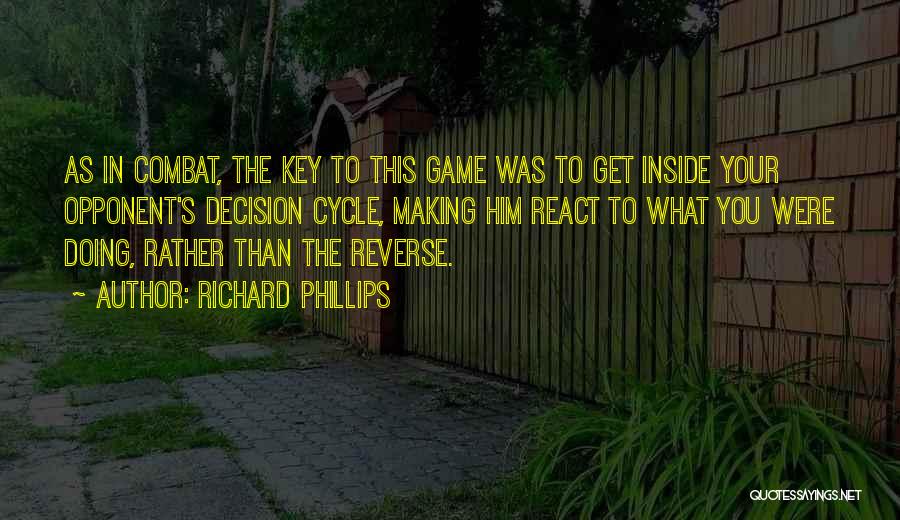 Richard Phillips Quotes: As In Combat, The Key To This Game Was To Get Inside Your Opponent's Decision Cycle, Making Him React To