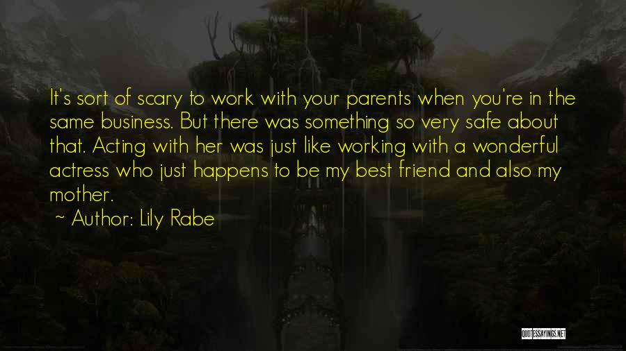 Lily Rabe Quotes: It's Sort Of Scary To Work With Your Parents When You're In The Same Business. But There Was Something So