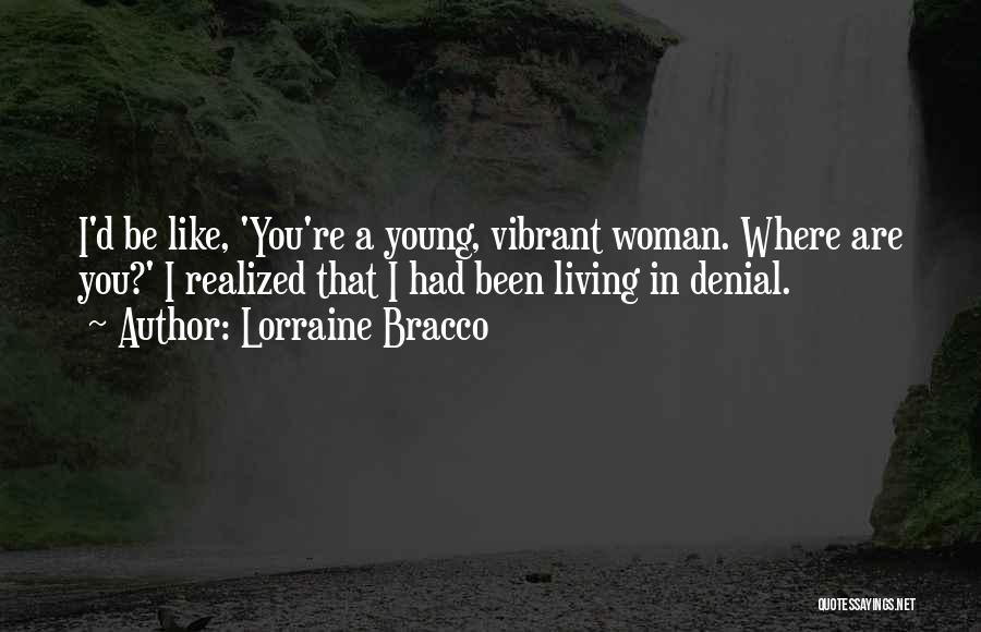 Lorraine Bracco Quotes: I'd Be Like, 'you're A Young, Vibrant Woman. Where Are You?' I Realized That I Had Been Living In Denial.