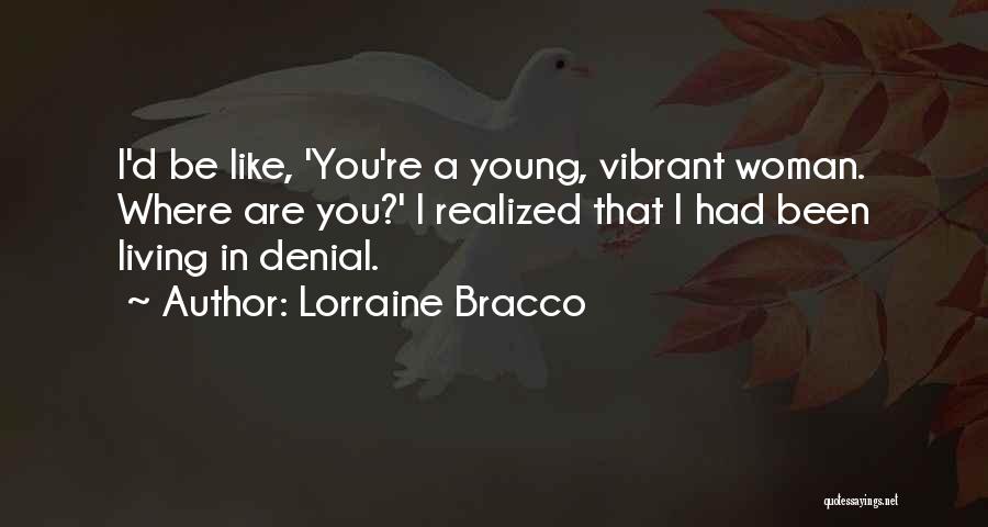 Lorraine Bracco Quotes: I'd Be Like, 'you're A Young, Vibrant Woman. Where Are You?' I Realized That I Had Been Living In Denial.