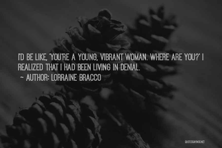 Lorraine Bracco Quotes: I'd Be Like, 'you're A Young, Vibrant Woman. Where Are You?' I Realized That I Had Been Living In Denial.