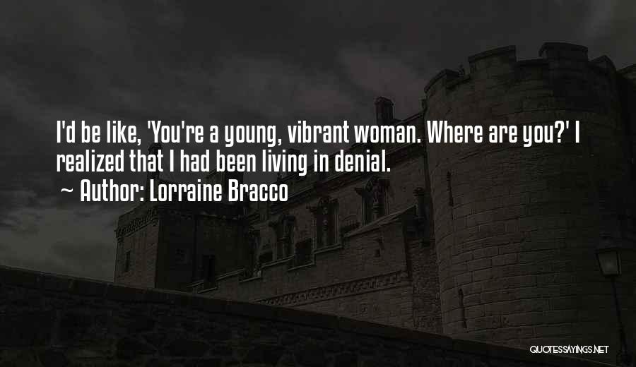 Lorraine Bracco Quotes: I'd Be Like, 'you're A Young, Vibrant Woman. Where Are You?' I Realized That I Had Been Living In Denial.