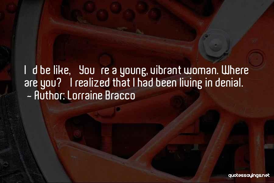 Lorraine Bracco Quotes: I'd Be Like, 'you're A Young, Vibrant Woman. Where Are You?' I Realized That I Had Been Living In Denial.
